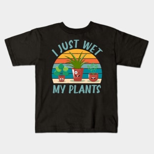 Funny Gardener Plant Lover I Just Wet My Plants Kids T-Shirt